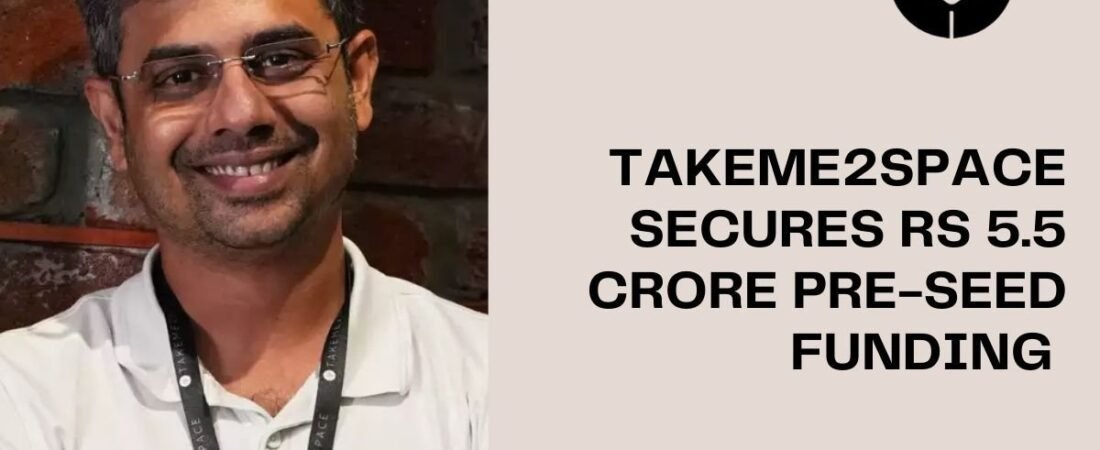 Spacetech Startup TakeMe2Space 2025 Secures Rs 5.5 Crore Pre-Seed Funding